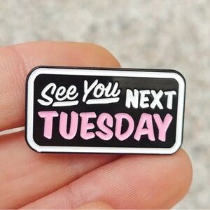 See You Next Tuesday Enamel Pin